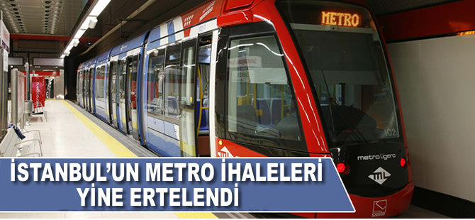 İstanbul'un metro ihaleleri seneye kaldı