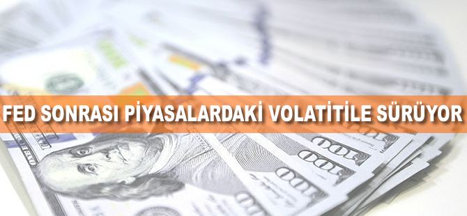 Fed sonrası piyasalardaki volatilite sürüyor