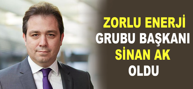 Zorlu Enerji Grubu Başkanı Sinan Ak oldu