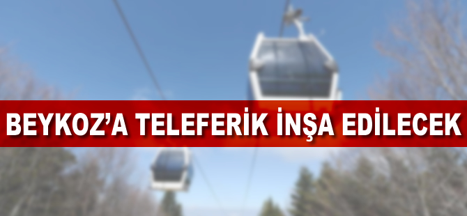 Beykoz'a teleferik inşa edilecek