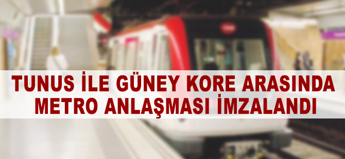 Tunus ile Güney Kore arasında metro anlaşması