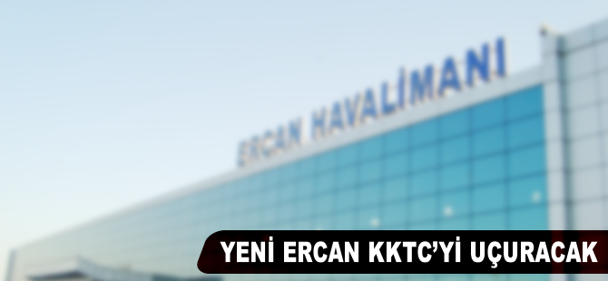 Yeni Ercan KKTC'yi uçuracak