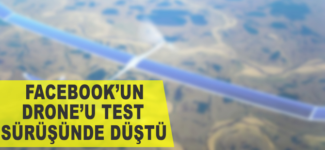 Facebook'un drone'u test sürüşünde düştü