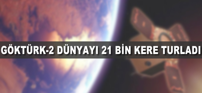 GÖKTÜRK-2 dünyayı 21 bin kere turladı