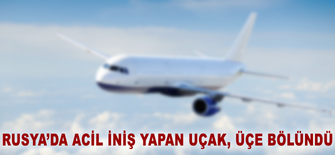 Rusya'da acil iniş yapan uçak üçe bölündü