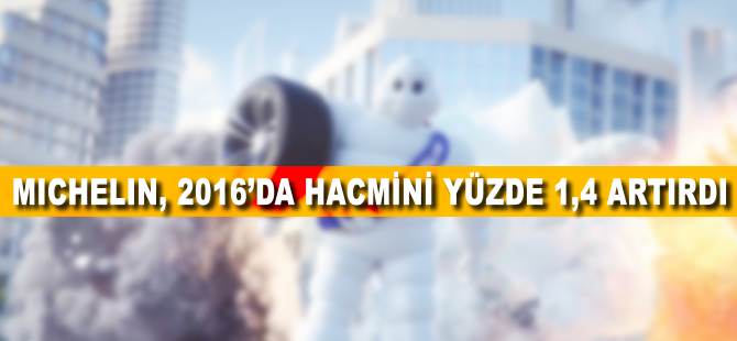 Michelin, 2016 yılında hacmini yüzde 1,4 artırdı