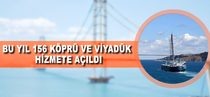 Bu yıl 156 köprü ve viyadük hizmete açıldı