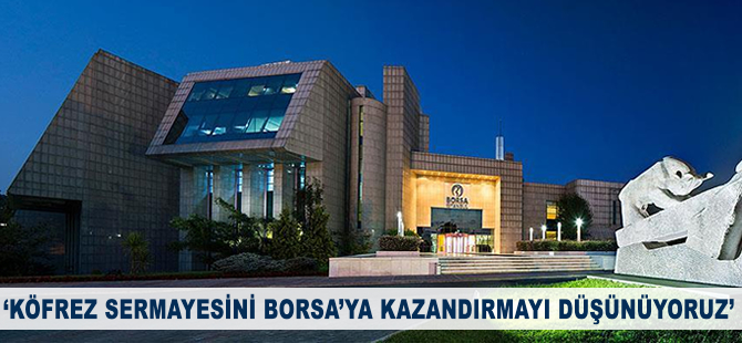 'Körfez sermayesini Borsa'ya kazandırmayı düşünüyoruz'