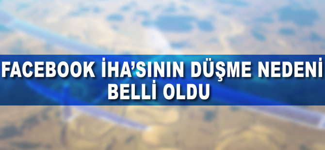 Facebook İHA'sının düşüş nedenini açıkladı