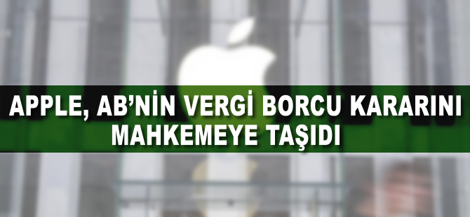 Apple, AB'nin vergi borcu kararını mahkemeye taşıdı