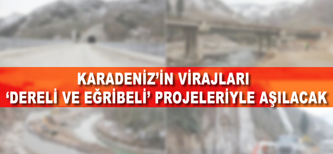 Karadeniz'in virajları 'Dereli' ve 'Eğribel' projeleriyle aşılacak