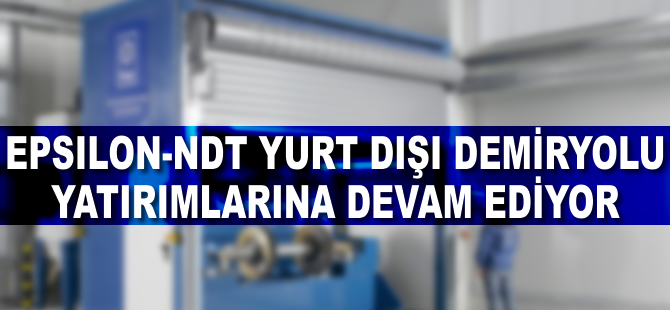 Epsilon-NDT,  yurt dışındaki demiryolu yatırımlarına devam ediyor