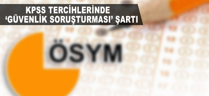 KPSS tercihlerinde 'güvenlik soruşturması' şartı