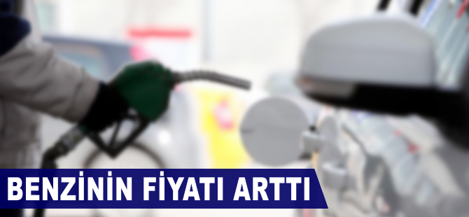 Benzinin fiyatı arttı