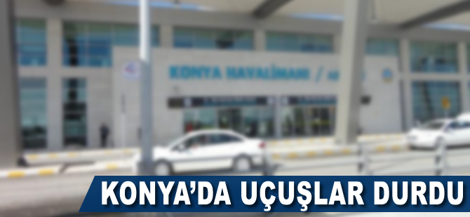 Konya'da uçuşlar durdu