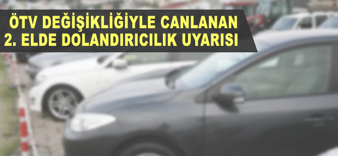 ÖTV değişikliğiyle canlanan 2. el otoda dolandırıcılık uyarısı