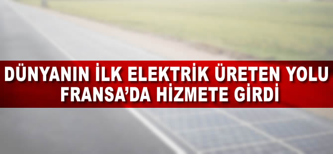 Dünyanın ilk “elektrik üreten yolu” Fransa’da hizmete girdi