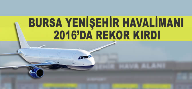 Yenişehir Havalimanı 2016 yılında rekor kırdı