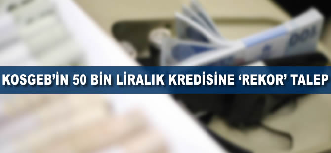 KOSGEB'in 50 bin liralık kredisine 'rekor' talep