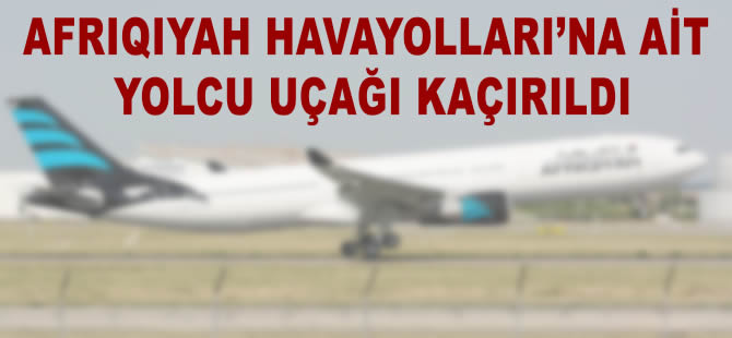 Libya hava yollarına ait yolcu uçağı kaçırıldı