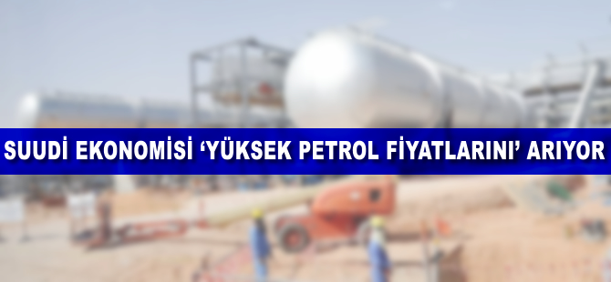 Suudi ekonomisi "yüksek petrol fiyatlarını" arıyor