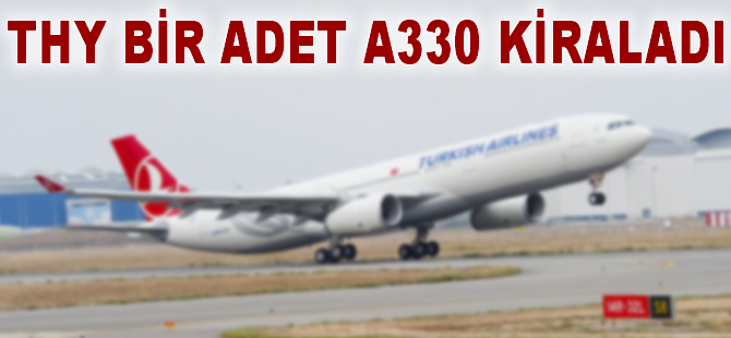 Türk Hava Yolları bir adet A330'u filosuna kattı