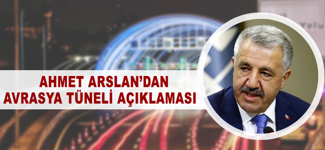 Bakan Arslan Avrasya Tüneli'nden 14 saatte geçen araç sayısını açıkladı