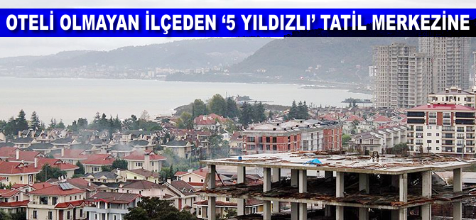 Oteli olmayan ilçeden '5 yıldızlı' tatil merkezine