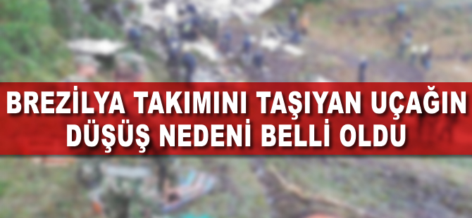 Chapecoense takımını taşıyan uçağın düşüş nedeni belli oldu