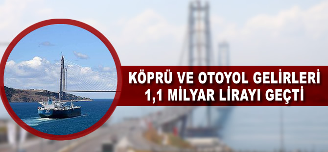 Köprü ve otoyol gelirleri 1,1 milyar lirayı geçti