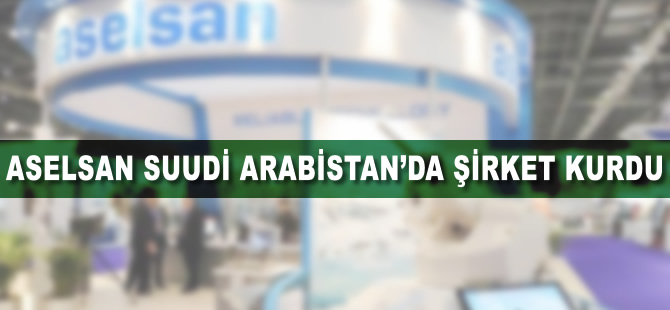 ASELSAN Suudi Arabistan'da şirket kurdu