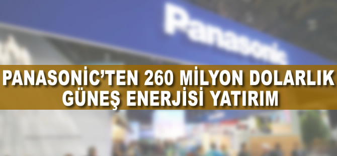 Panasonic'den 260 milyon dolarlık güneş enerjisi yatırımı