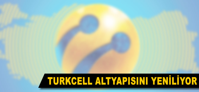 Turkcell altyapısını yeniliyor