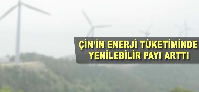 Çin’in enerji tüketiminde yenilenebilir payı arttı