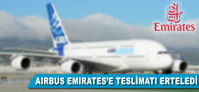 Airbus Emirates'e teslimatı erteledi