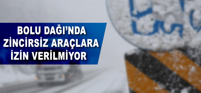 Bolu Dağı'nda zincirsiz araçlara izin verilmiyor