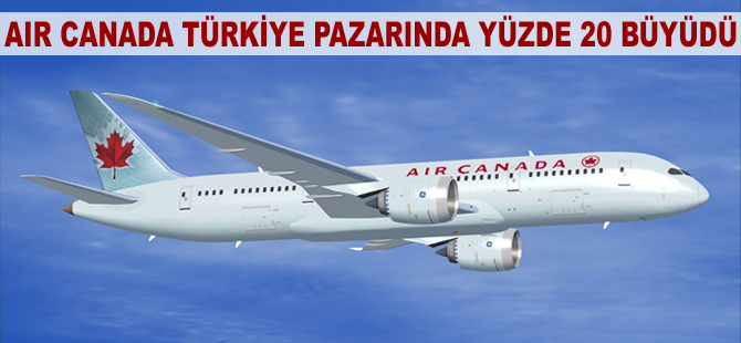 Air Canada Türkiye'de büyüdü