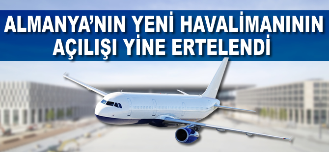 Almanya'nın yeni havalimanının açılışı yine ertelendi