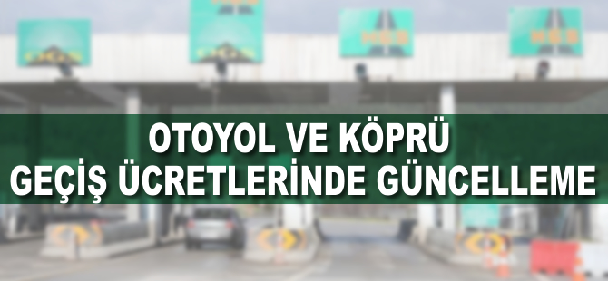 Otoyol ve boğaz köprüleri geçiş ücretlerinde güncelleme