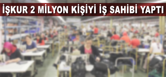 İŞKUR 2 milyon kişiyi iş sahibi yaptı