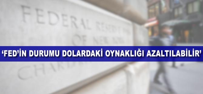 'Fed'in durumu dolardaki oynaklığı azaltabilir'