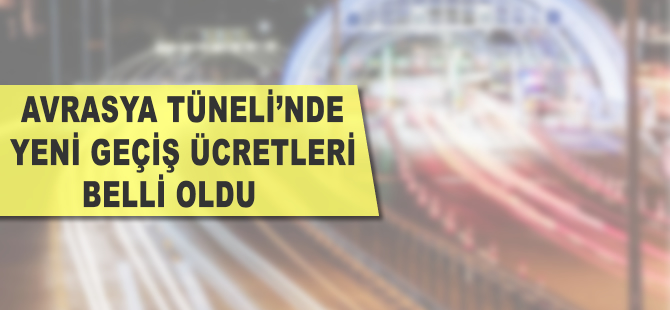 Avrasya Tüneli'nde yeni geçiş ücretleri belli oldu