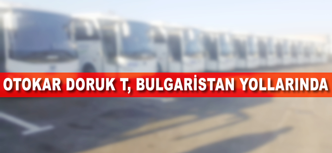 Otokar Doruk T, Bulgaristan yollarında