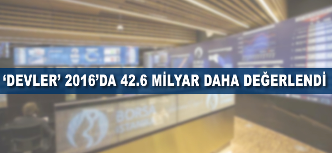 'Devler' 2016'da 42,6 milyar lira daha değerlendi