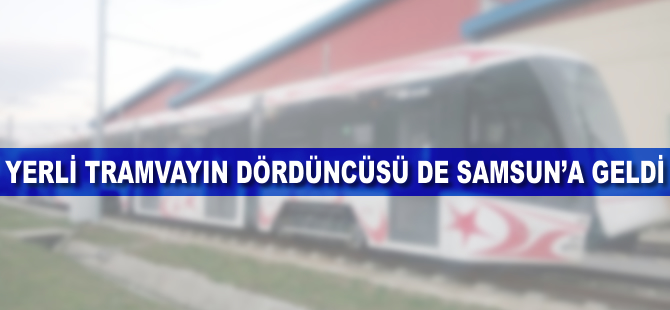 Yerli tramvayın dördüncüsü de Samsun'a geldi