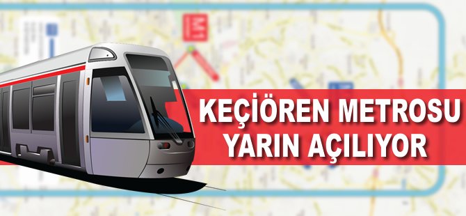 Keçiören Metrosu yarın açılıyor