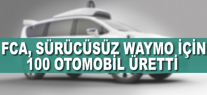 FCA, sürücüsüz Waymo için 100 otomobil üretti