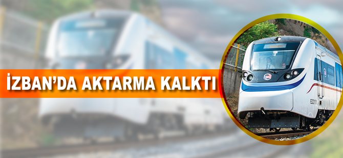 İZBAN'da aktarma uygulaması kalktı