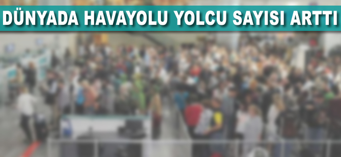 Dünyada yolcu sayısı arttı