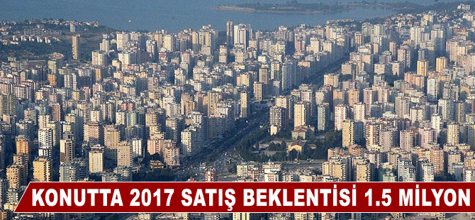 Konutta 2017 satış beklentisi 1,5 milyon